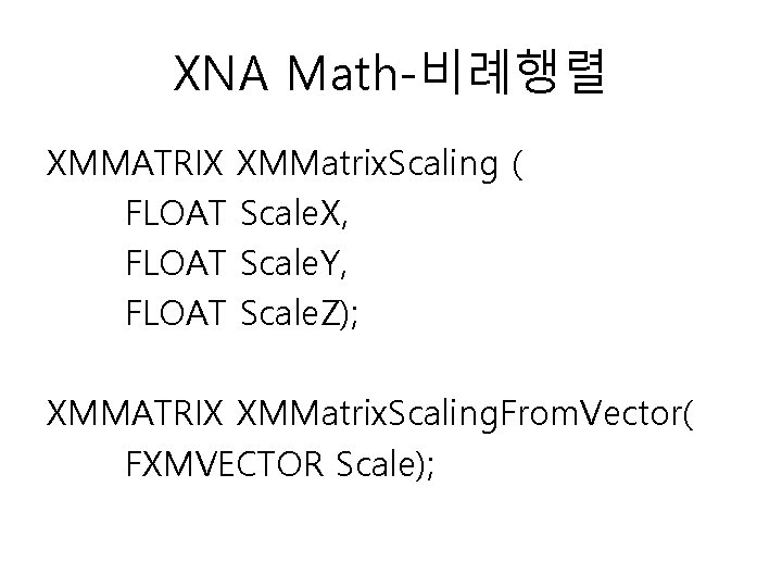 XNA Math-비례행렬 XMMATRIX XMMatrix. Scaling ( FLOAT Scale. X, FLOAT Scale. Y, FLOAT Scale.