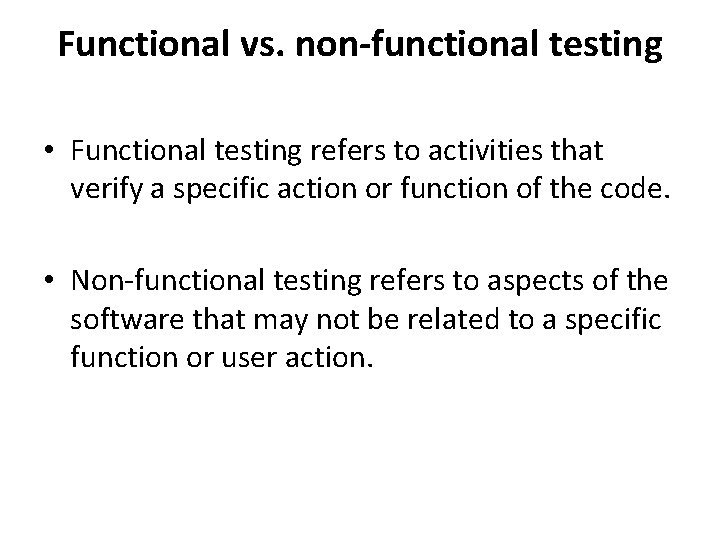 Functional vs. non-functional testing • Functional testing refers to activities that verify a specific