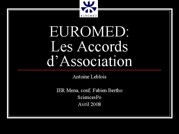 EUROMED: Les Accords d’Association Antoine Leblois IER Mena, conf. Fabien Bertho Sciences. Po Avril