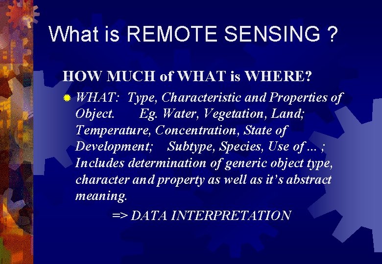 What is REMOTE SENSING ? HOW MUCH of WHAT is WHERE? ® WHAT: Type,