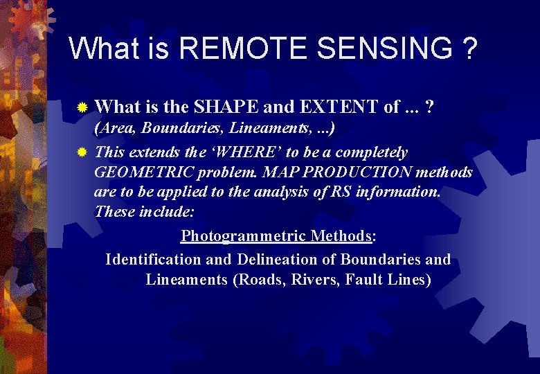 What is REMOTE SENSING ? ® What is the SHAPE and EXTENT (Area, Boundaries,