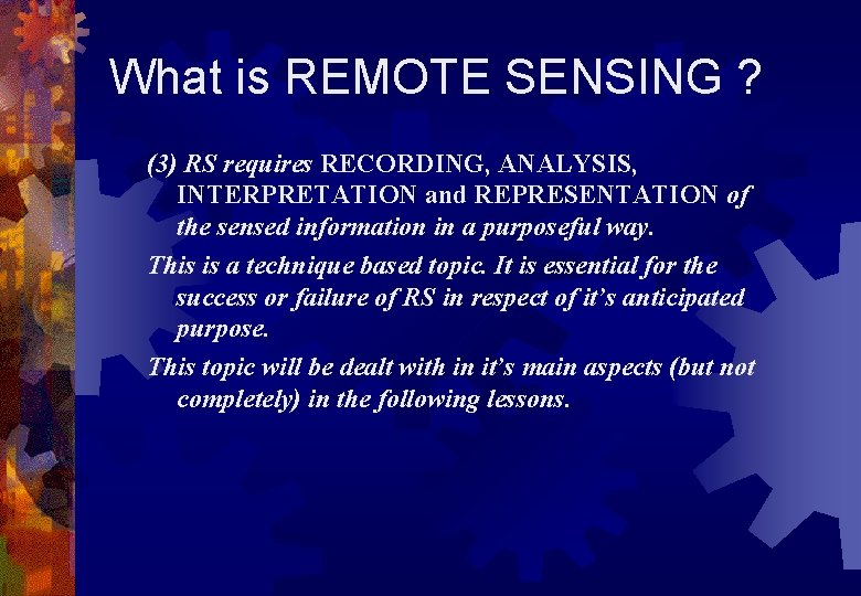 What is REMOTE SENSING ? (3) RS requires RECORDING, ANALYSIS, INTERPRETATION and REPRESENTATION of