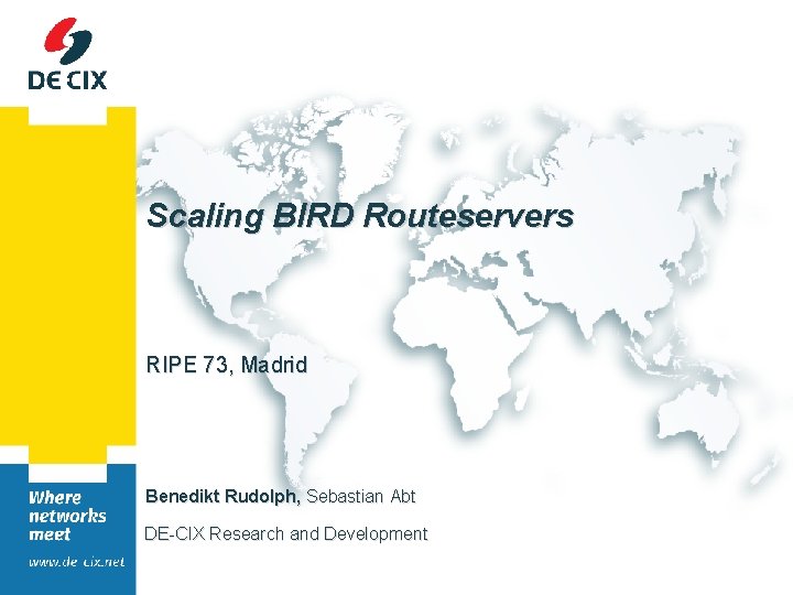 Scaling BIRD Routeservers RIPE 73, Madrid Benedikt Rudolph, Sebastian Abt DE-CIX Research and Development