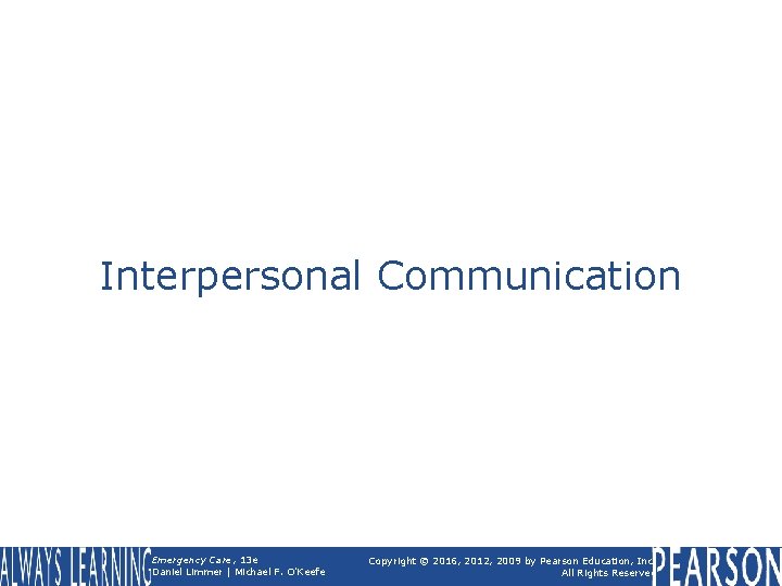 Interpersonal Communication Emergency Care, 13 e Daniel Limmer | Michael F. O'Keefe Copyright ©