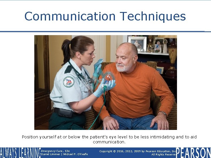 Communication Techniques Position yourself at or below the patient’s eye level to be less