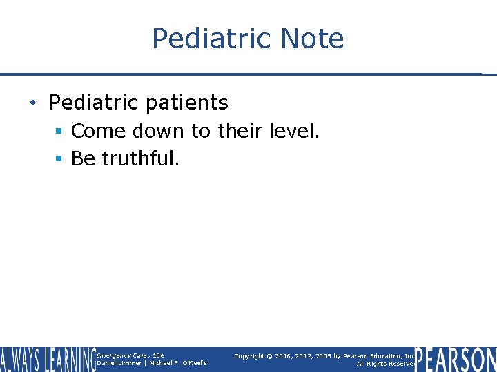 Pediatric Note • Pediatric patients § Come down to their level. § Be truthful.