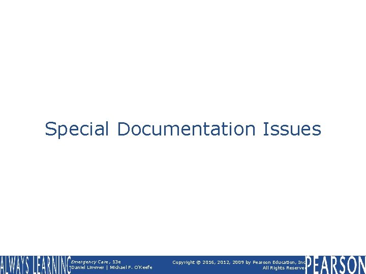 Special Documentation Issues Emergency Care, 13 e Daniel Limmer | Michael F. O'Keefe Copyright