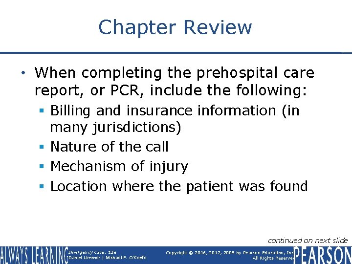 Chapter Review • When completing the prehospital care report, or PCR, include the following: