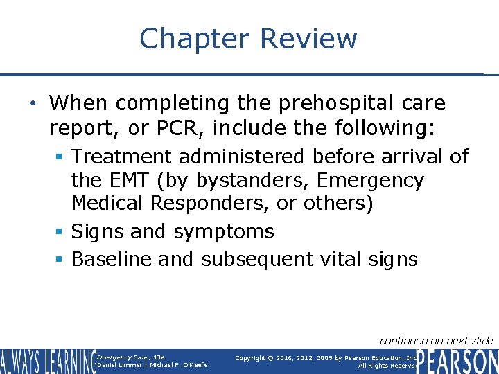 Chapter Review • When completing the prehospital care report, or PCR, include the following: