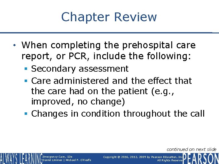 Chapter Review • When completing the prehospital care report, or PCR, include the following: