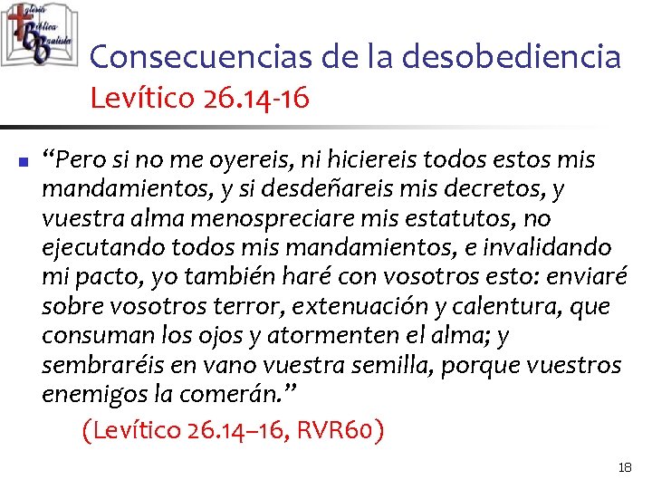 Consecuencias de la desobediencia Levítico 26. 14 -16 n “Pero si no me oyereis,
