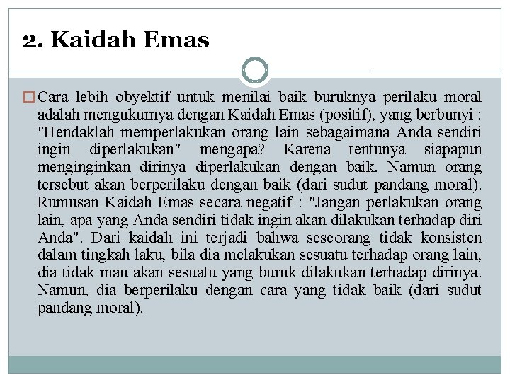 2. Kaidah Emas � Cara lebih obyektif untuk menilai baik buruknya perilaku moral adalah 2. Kaidah Emas � Cara lebih obyektif untuk menilai baik buruknya perilaku moral adalah