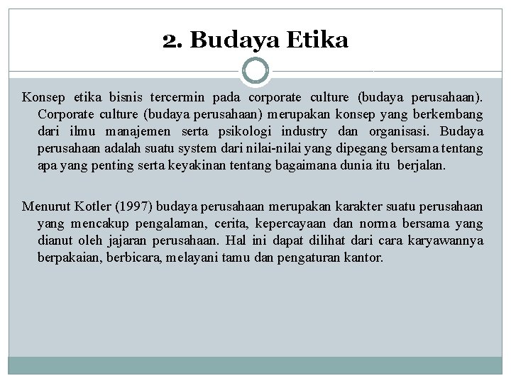 2. Budaya Etika Konsep etika bisnis tercermin pada corporate culture (budaya perusahaan). Corporate culture 2. Budaya Etika Konsep etika bisnis tercermin pada corporate culture (budaya perusahaan). Corporate culture