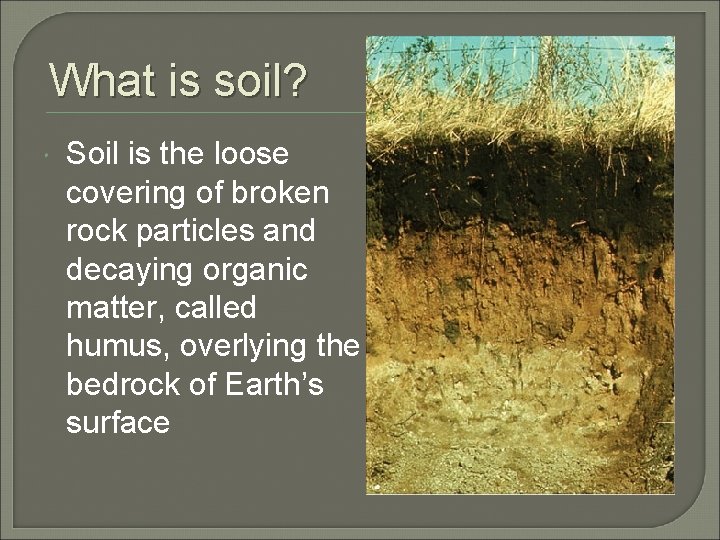What is soil? Soil is the loose covering of broken rock particles and decaying