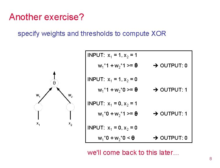 Another exercise? specify weights and thresholds to compute XOR INPUT: x 1 = 1,