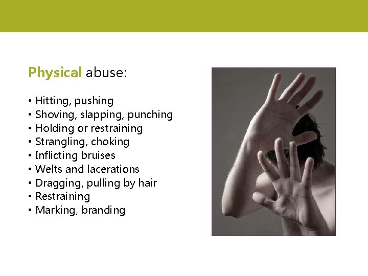 Physical abuse: • • • Hitting, pushing Shoving, slapping, punching Holding or restraining Strangling,