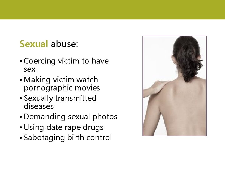 Sexual abuse: • Coercing victim to have sex • Making victim watch pornographic movies