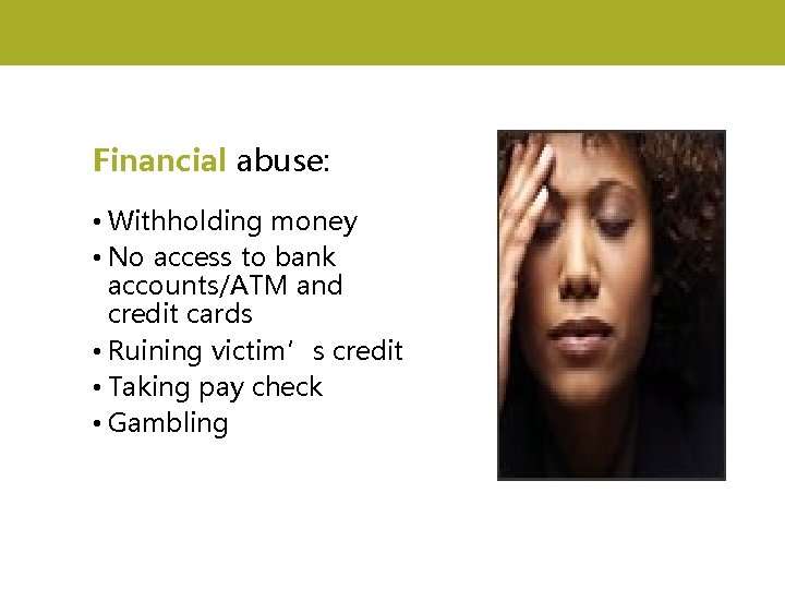 Financial abuse: • Withholding money • No access to bank accounts/ATM and credit cards