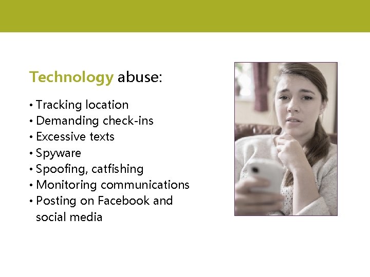 Technology abuse: • Tracking location • Demanding check-ins • Excessive texts • Spyware •