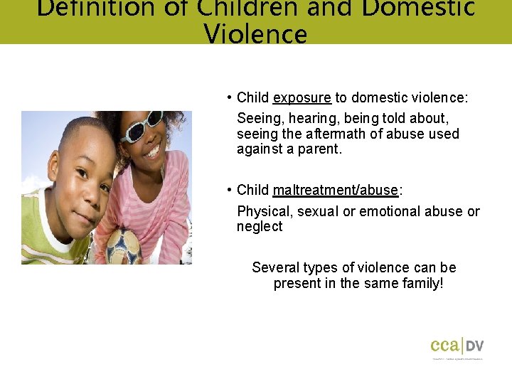 Definition of Children and Domestic Violence • Child exposure to domestic violence: Seeing, hearing,