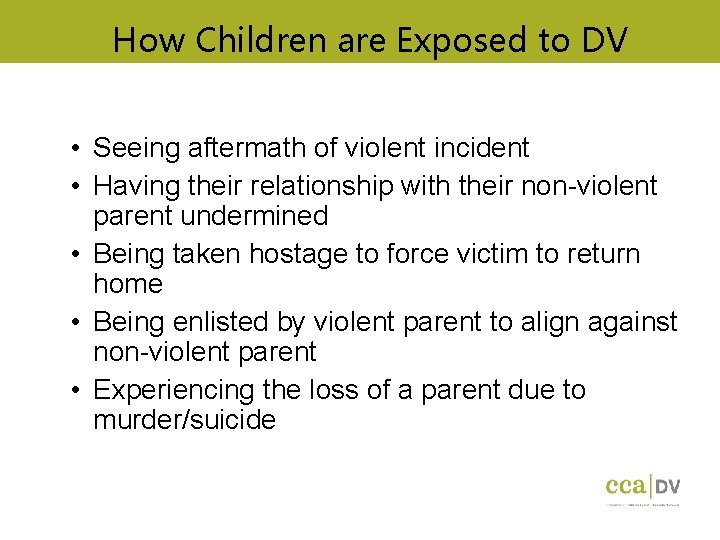 How Children are Exposed to DV • Seeing aftermath of violent incident • Having