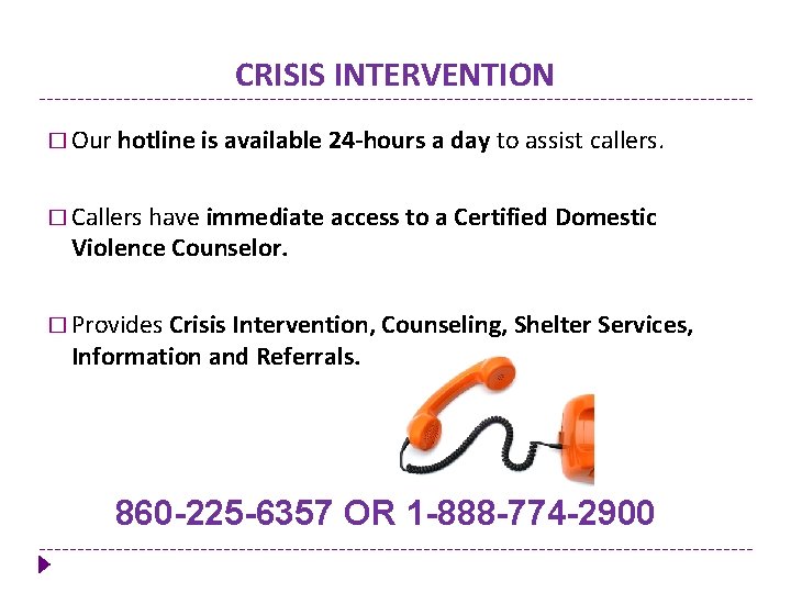 CRISIS INTERVENTION � Our hotline is available 24 -hours a day to assist callers.