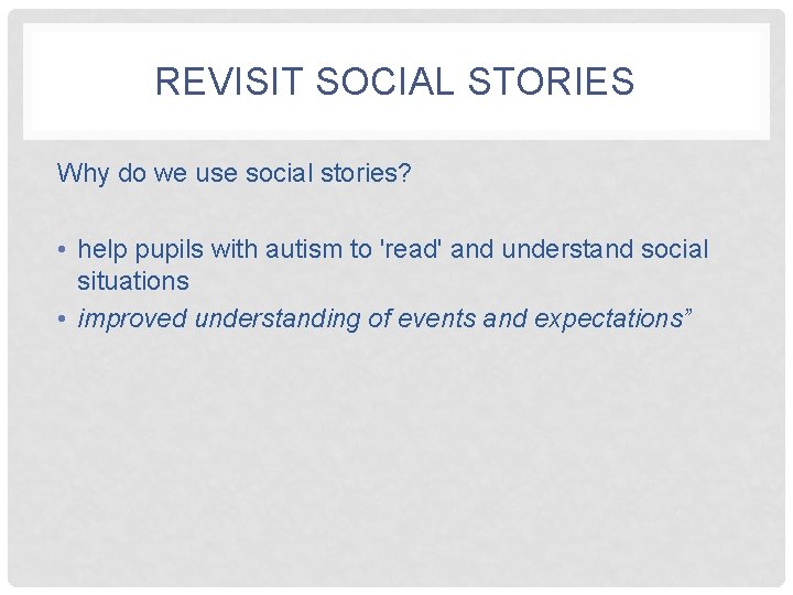REVISIT SOCIAL STORIES Why do we use social stories? • help pupils with autism