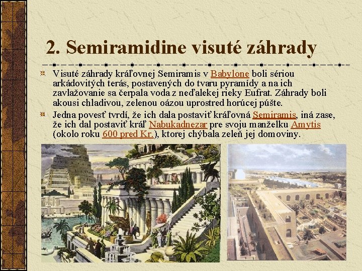2. Semiramidine visuté záhrady Visuté záhrady kráľovnej Semiramis v Babylone boli sériou arkádovitých terás,