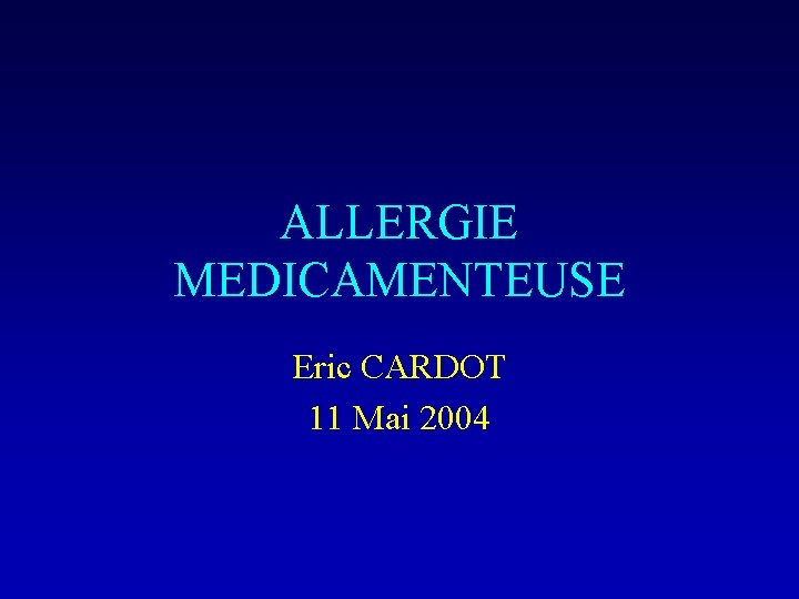 ALLERGIE MEDICAMENTEUSE Eric CARDOT 11 Mai 2004 