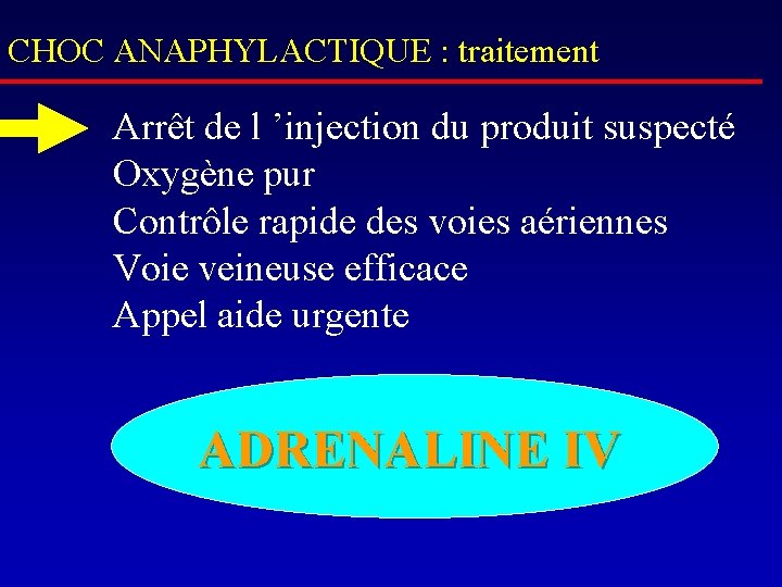 CHOC ANAPHYLACTIQUE : traitement Arrêt de l ’injection du produit suspecté Oxygène pur Contrôle