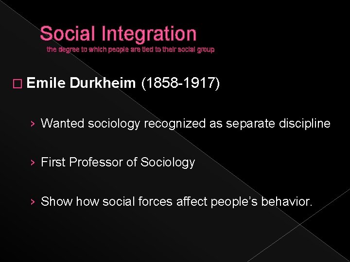 Social Integration the degree to which people are tied to their social group �