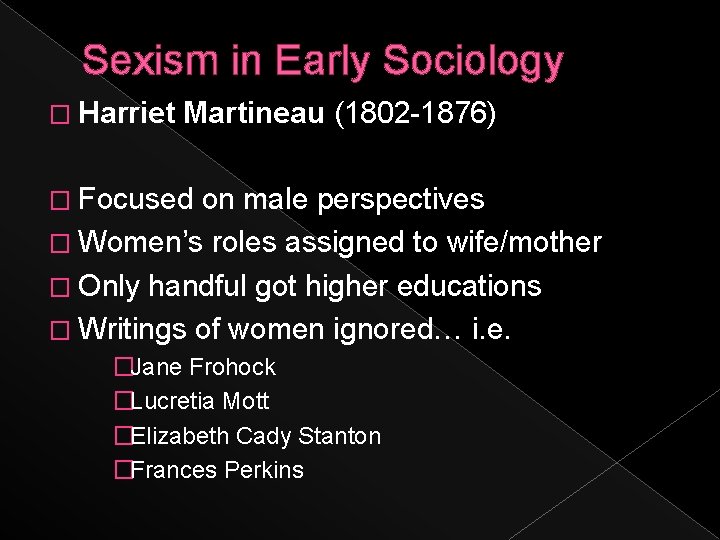 Sexism in Early Sociology � Harriet Martineau (1802 -1876) � Focused on male perspectives