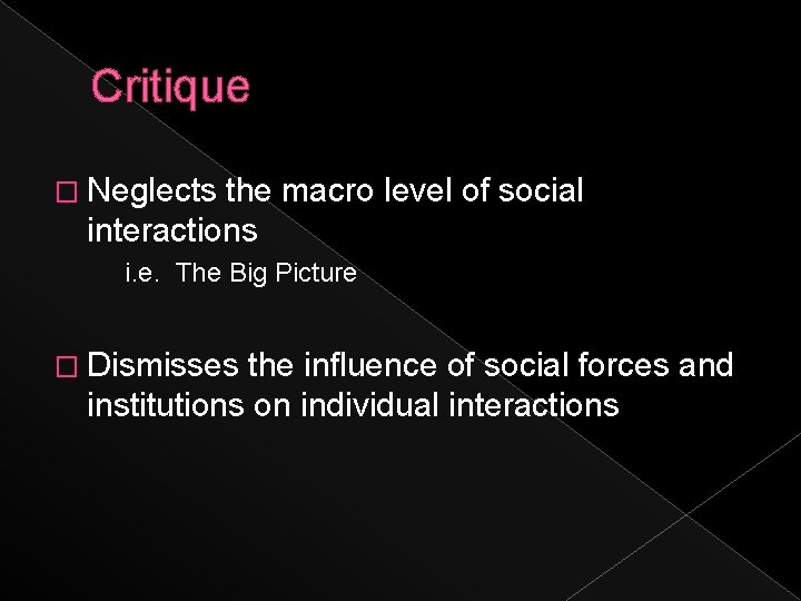 Critique � Neglects the macro level of social interactions i. e. The Big Picture