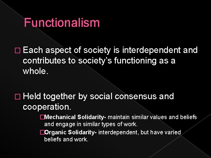 Functionalism � Each aspect of society is interdependent and contributes to society’s functioning as