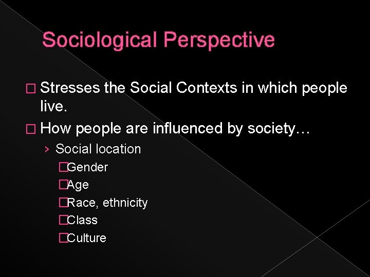 Sociological Perspective � Stresses the Social Contexts in which people live. � How people
