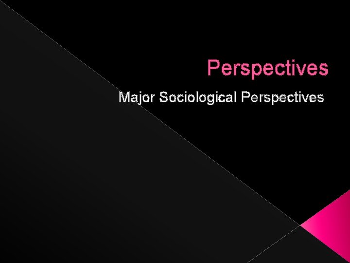 Perspectives Major Sociological Perspectives 