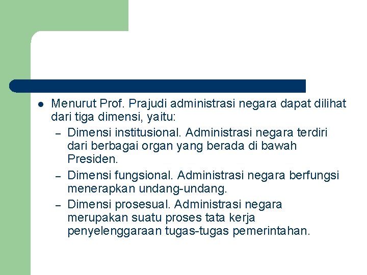 l Menurut Prof. Prajudi administrasi negara dapat dilihat dari tiga dimensi, yaitu: – Dimensi