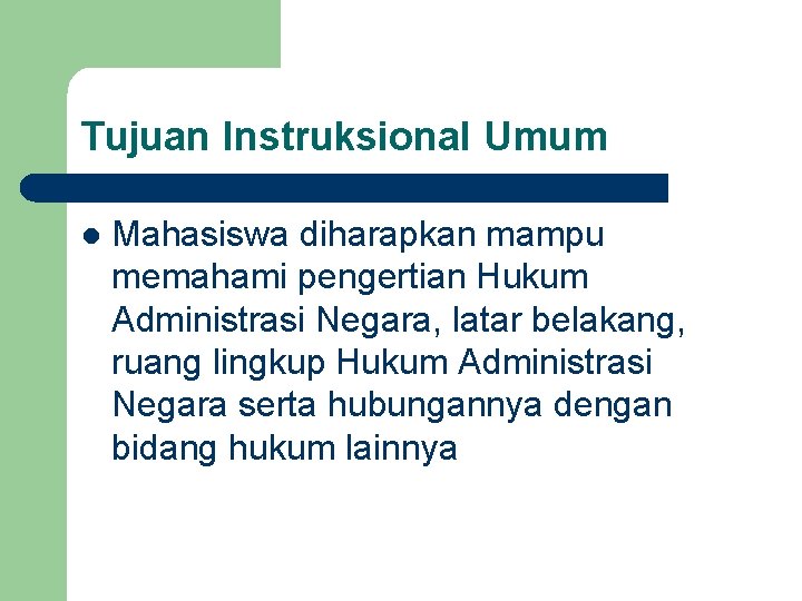 Tujuan Instruksional Umum l Mahasiswa diharapkan mampu memahami pengertian Hukum Administrasi Negara, latar belakang,