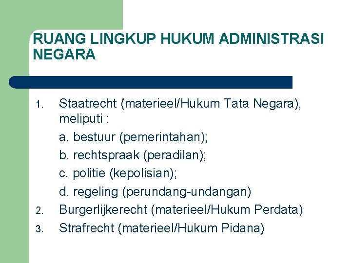 RUANG LINGKUP HUKUM ADMINISTRASI NEGARA 1. 2. 3. Staatrecht (materieel/Hukum Tata Negara), meliputi :