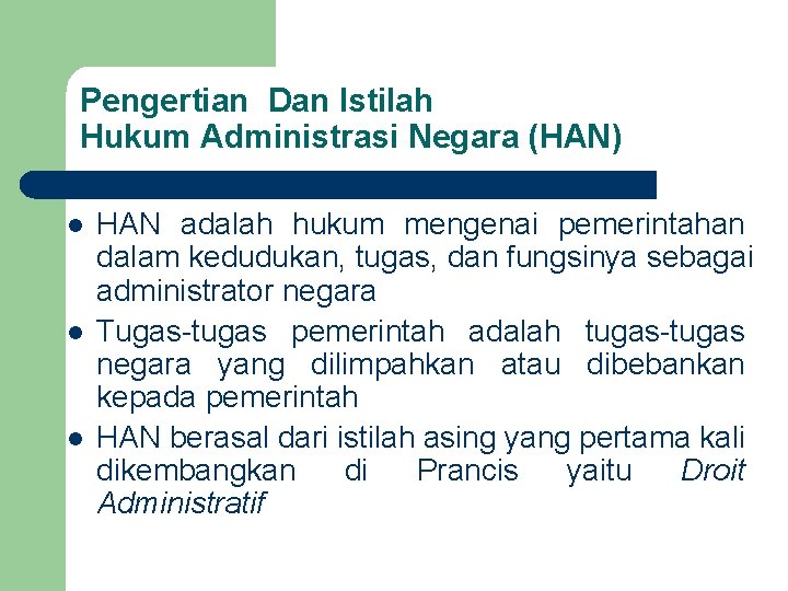 Pengertian Dan Istilah Hukum Administrasi Negara (HAN) l l l HAN adalah hukum mengenai