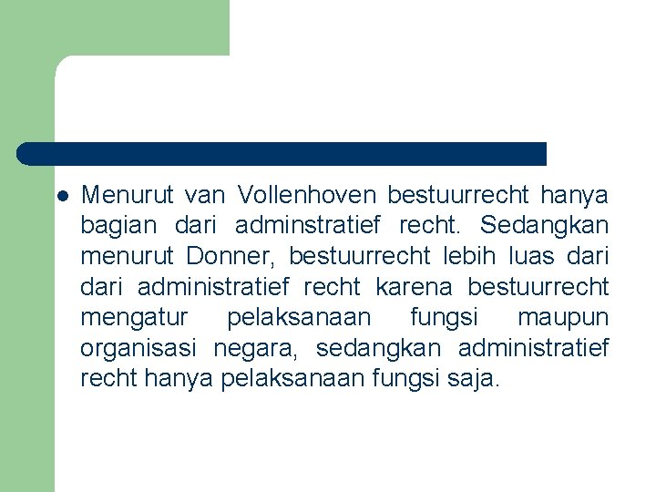 l Menurut van Vollenhoven bestuurrecht hanya bagian dari adminstratief recht. Sedangkan menurut Donner, bestuurrecht