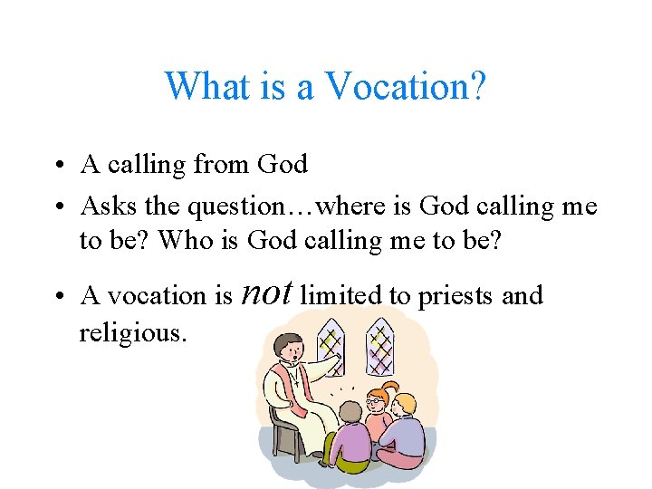 What is a Vocation? • A calling from God • Asks the question…where is