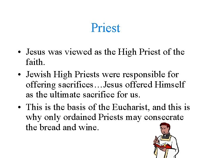 Priest • Jesus was viewed as the High Priest of the faith. • Jewish