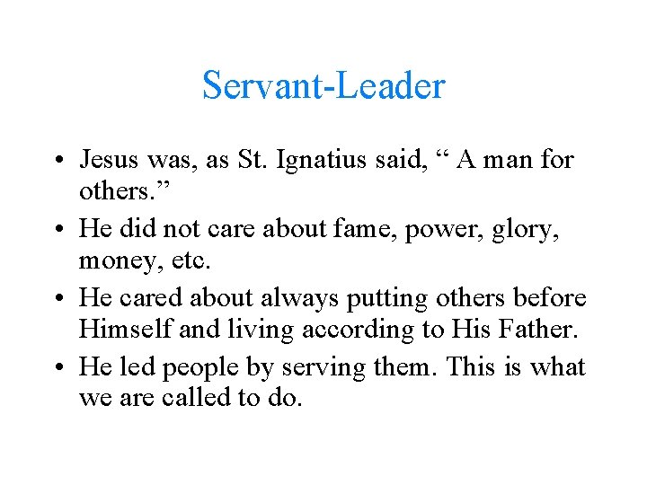 Servant-Leader • Jesus was, as St. Ignatius said, “ A man for others. ”