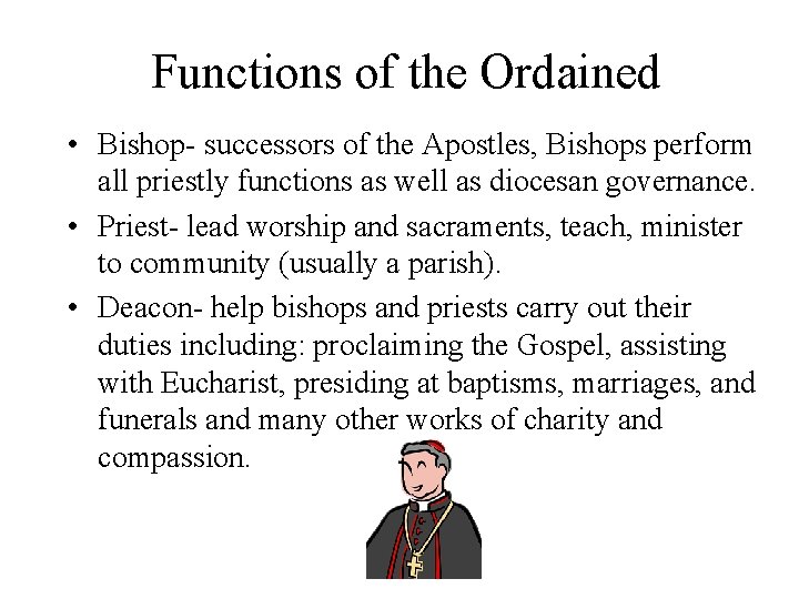 Functions of the Ordained • Bishop- successors of the Apostles, Bishops perform all priestly