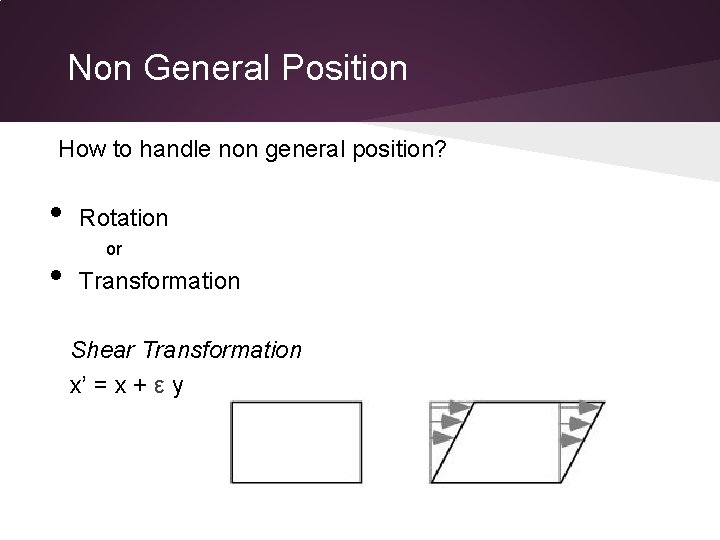 Non General Position How to handle non general position? • • Rotation or Transformation