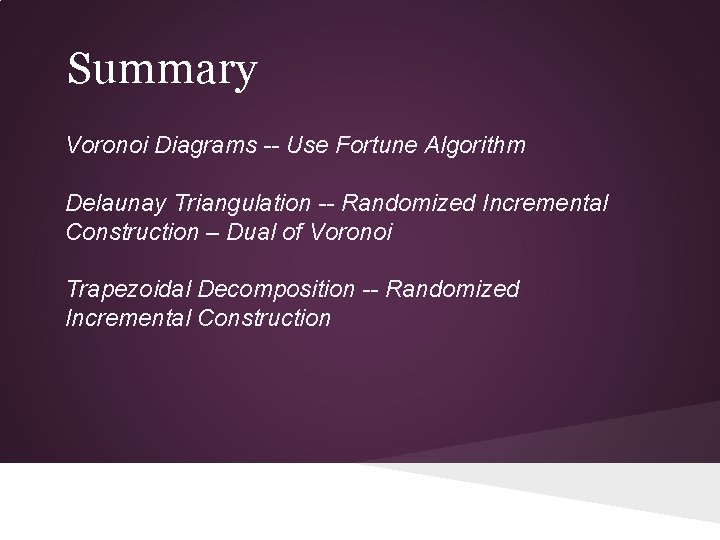 Summary Voronoi Diagrams -- Use Fortune Algorithm Delaunay Triangulation -- Randomized Incremental Construction –