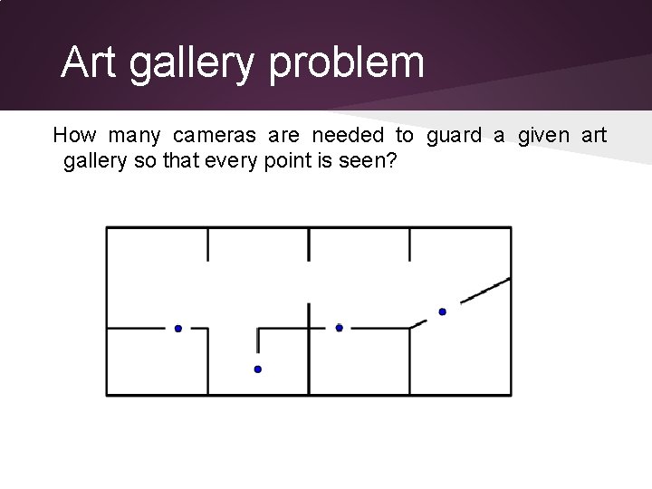 Art gallery problem How many cameras are needed to guard a given art gallery