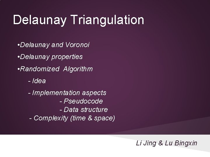 Delaunay Triangulation • Delaunay and Voronoi • Delaunay properties • Randomized Algorithm - Idea