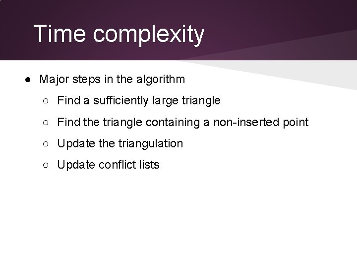 Time complexity ● Major steps in the algorithm ○ Find a sufficiently large triangle